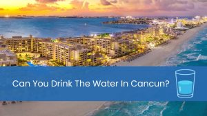 Can You Drink The Water In Cancun