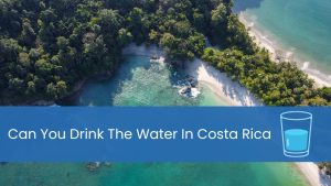 Can You Drink The Water In Costa Rica
