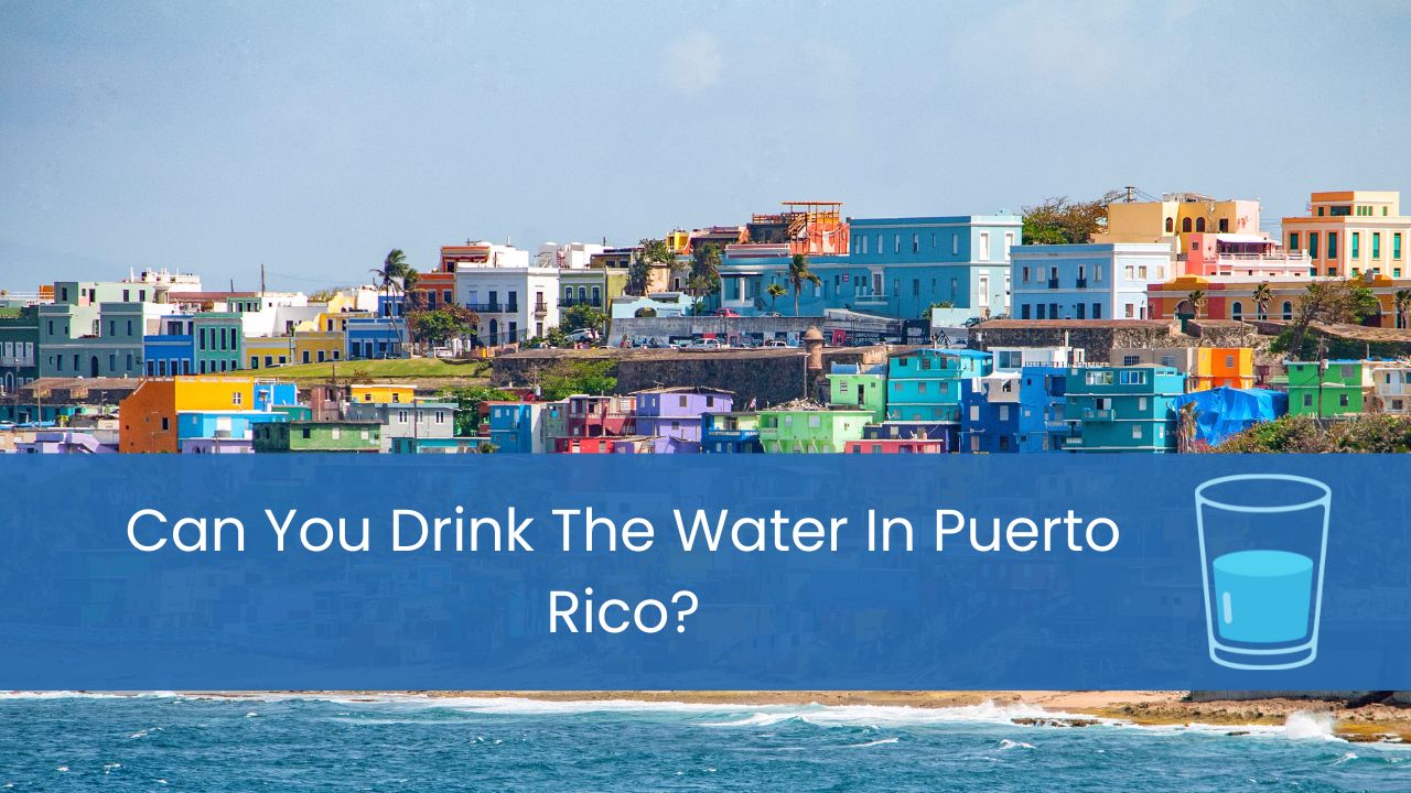 Can You Drink The Water In Puerto Rico