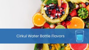 Cirkul water bottle flavors