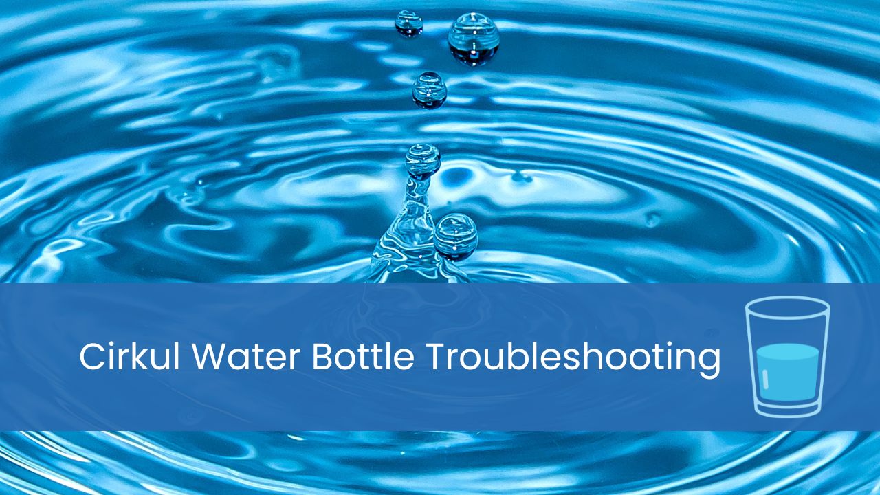 Cirkul water bottle troubleshooting
