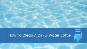 how to clean a Cirkul water bottle