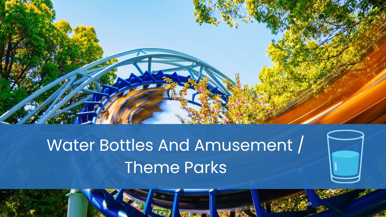 water bottles and amusement theme parks