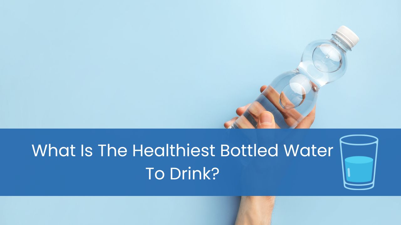 what is the healthiest bottled water to drink